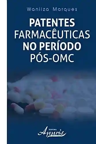 Livro PDF: Patentes farmacêuticas no período pós-omc (Ciências da Saúde e Biológicas – Saúde Pública e Coletiva)