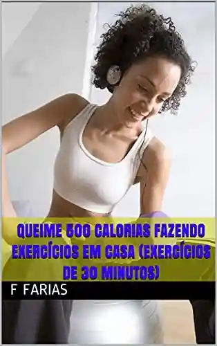Capa do livro: Queime 500 calorias fazendo exercícios em casa (exercícios de 30 minutos) - Ler Online pdf
