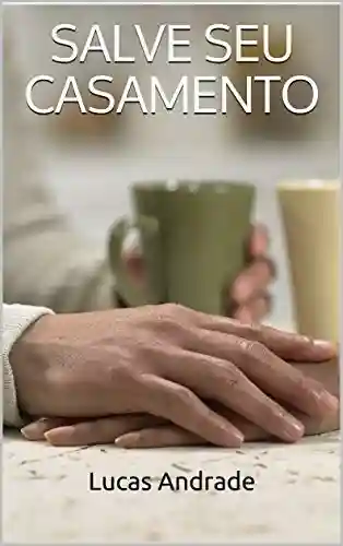 Capa do livro: SALVE SEU CASAMENTO: 8 PASSOS PARA SALVAR SEU RELACIONAMENTO - Ler Online pdf