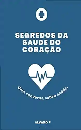 Capa do livro: Segredos da saúde do coração: Uma conversa sobre sua saúde - Ler Online pdf