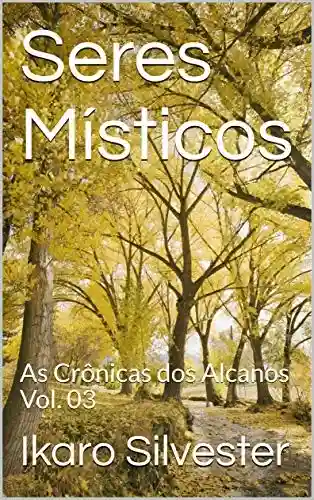 Livro PDF Seres Místicos: As Crônicas dos Alcanos Vol. 03