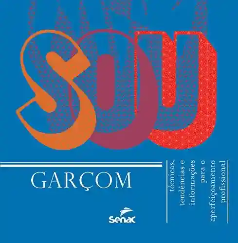 Capa do livro: Sou garçom: técnicas, tendências e informações para o aperfeiçoamento profissional - Ler Online pdf