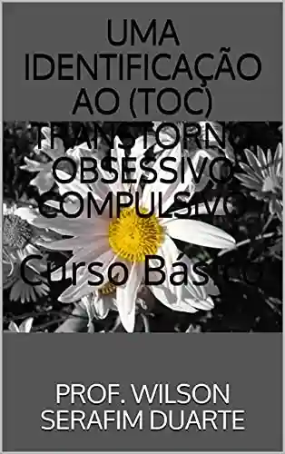 Capa do livro: UMA IDENTIFICAÇÃO AO (TOC) TRANSTORNO OBSESSIVO COMPULSIVO: Curso Básico - Ler Online pdf