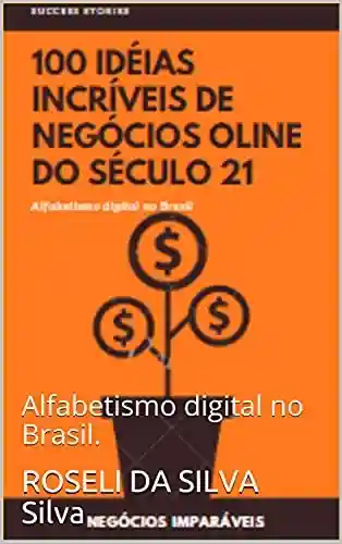 Livro PDF: 100 IDÉIAS INCRÍVEIS DE NEGÓCIOS ONLINE DO SÉCULO 21.: Alfabetismo digital no Brasil.