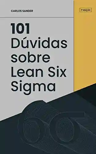 Capa do livro: 101 Dúvidas sobre Lean Six Sigma: Principais dúvidas sobre a metodologia - Ler Online pdf