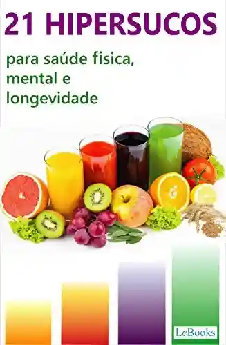 Livro PDF 21 HiperSucos: para saúde física, mental e longevidade (Alimentação Saudável)