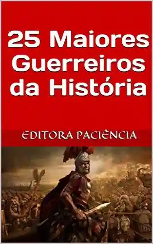 Capa do livro: 25 Maiores Guerreiros da História (Histórias Reais Livro 1) - Ler Online pdf