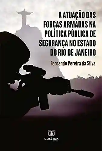 Livro PDF: A atuação das forças armadas na política pública de segurança no estado do Rio de Janeiro
