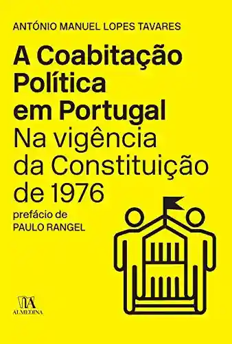 Capa do livro: A Coabitação Política em Portugal na Vigência da Constituição de 1976 - Ler Online pdf