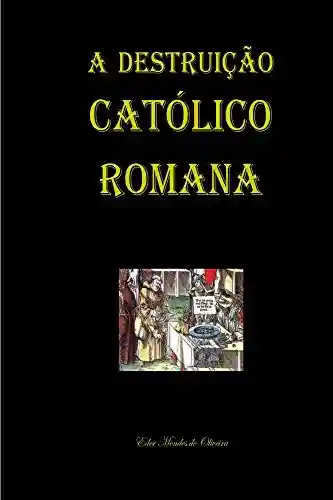 Livro PDF A Destruição Católico Romana