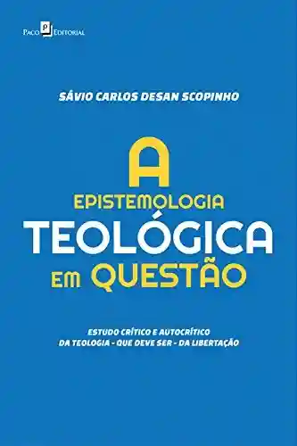 Livro PDF: A Epistemologia Teológica em Questão: Estudo crítico e autocrítico da teologia – que deve ser – da libertação