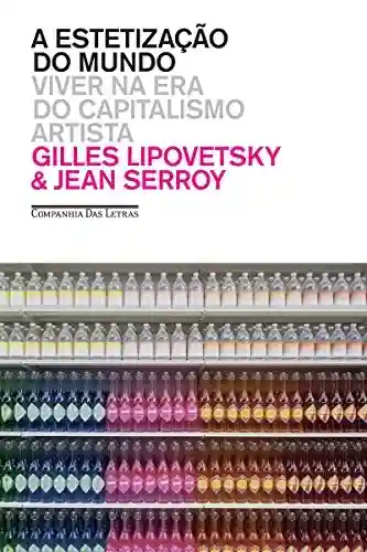 Capa do livro: A estetização do mundo: Viver na era do capitalismo artista - Ler Online pdf