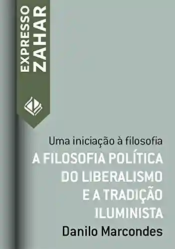 Livro PDF: A filosofia política do liberalismo e a tradição iluminista: Uma iniciação à filosofia (Expresso Zahar)