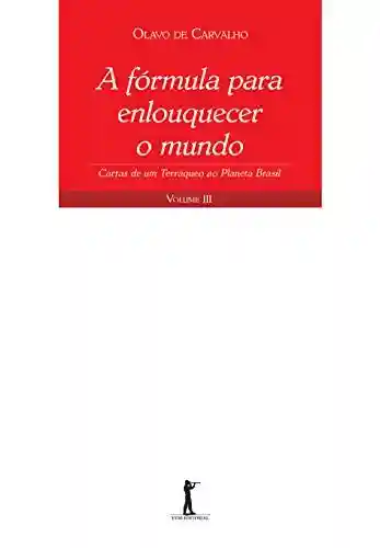 Livro PDF A fórmula para enlouquecer o mundo: Cartas de um Terráqueo ao Planeta Brasil – Volume III