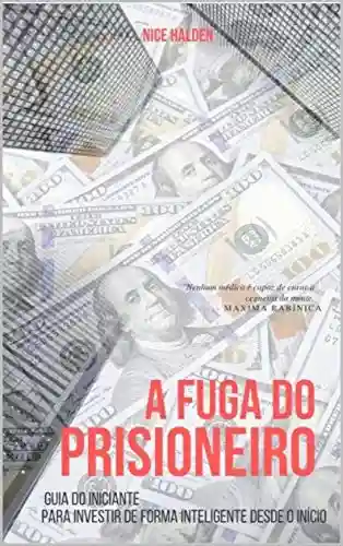 Capa do livro: A fuga do prisioneiro : Guia do iniciante para investir de forma inteligente desde o início - Ler Online pdf