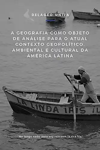 Livro PDF: A Geografia como objeto de análise para o atual contexto Geopolítico, Ambiental e Cultural da América Latina (VII Semageo Unila)