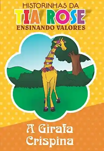 Livro PDF: A Girafa Crispina – Historinhas da Tia Rose: Ensinando Valores