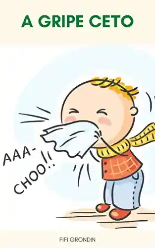 Livro PDF: A Gripe Ceto : Gripe Cetogênica – O Que É Gripe Ceto? – Sintomas De Gripe Ceto – Quanto Tempo Dura Uma Gripe Ceto?