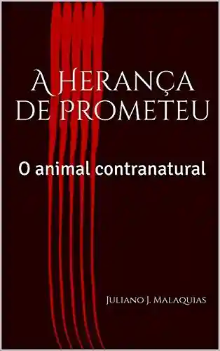 Livro PDF A Herança de Prometeu: O animal contranatural
