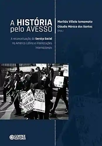 Livro PDF: A história pelo avesso: a reconceituação do Serviço Social na América Latina e interlocuções internacionais