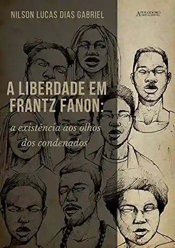 Capa do livro: A liberdade em Frantz Fanon: a existência aos olhos dos condenados - Ler Online pdf