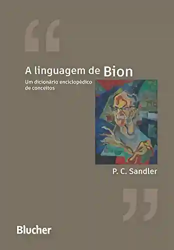 Capa do livro: A linguagem de Bion: Um dicionário enciclopédico de conceitos - Ler Online pdf