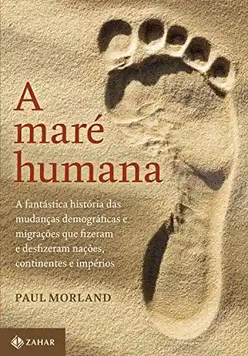 Livro PDF: A maré humana: A fantástica história das mudanças demográficas e migrações que fizeram e desfizeram nações, continentes e impérios