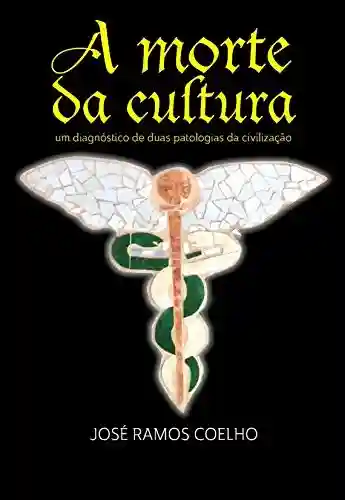 Livro PDF A morte da cultura: Um diagnóstico de duas patologias da civilização