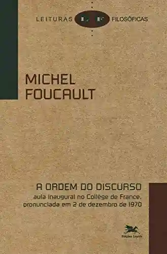 Capa do livro: A ordem do discurso: Aula inaugural no Collège de France, pronunciada em 2 de dezembro de 1970 (Leituras filosóficas) - Ler Online pdf