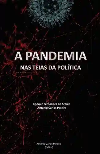 Capa do livro: A PANDEMIA NAS TEIAS DA POLÍTICA: O (DES)GOVERNAR DO GOVERNO BOLSONARO - Ler Online pdf