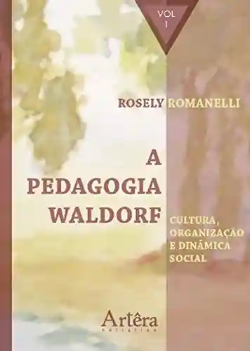 Capa do livro: A Pedagogia Waldorf: Cultura, Organização e Dinâmica Social – Volume 1 - Ler Online pdf