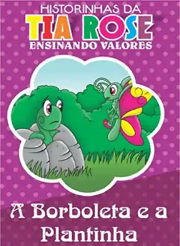 Capa do livro: A Plantinha e a Borboleta – Historinhas da Tia Rose: Ensinando Valores - Ler Online pdf