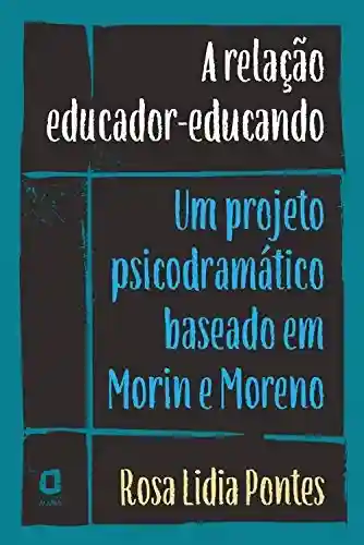 Livro PDF: A relação educador-educando: Um projeto psicodramático baseado em Morin e Moreno