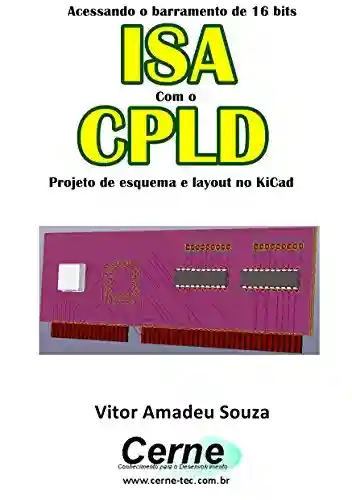 Livro PDF: Acessando o barramento de 16 bits ISA Com o CPLD Projeto de esquema e layout no KiCad
