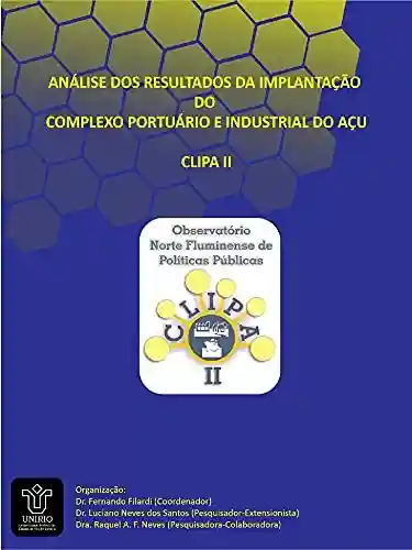 Livro PDF: Análise dos resultados da implantação do Complexo Portuário e Industrial do Açu : Projeto Observatório Norte Fluminense de Políticas Públicas Complexo Portuário e Industrial do Açu (CLIPA II)