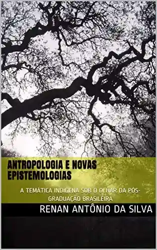 Livro PDF: ANTROPOLOGIA E NOVAS EPISTEMOLOGIAS: A TEMÁTICA INDÍGENA SOB O OLHAR DA PÓS-GRADUAÇÃO BRASILEIRA (1)