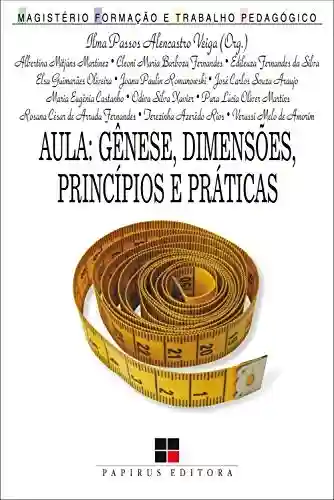 Livro PDF: Aula: Gênese, dimensões, princípios e práticas (Magistério: Formação e trabalho pedagógico)