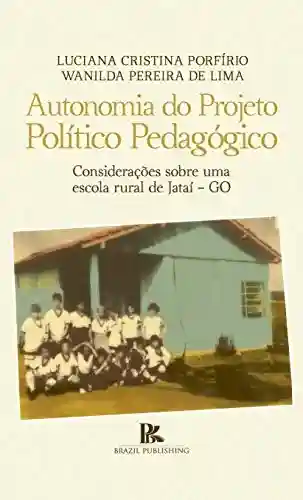 Capa do livro: Autonomia do Projeto Político Pedagógico: considerações sobre uma escola rural de Jataí – GO - Ler Online pdf