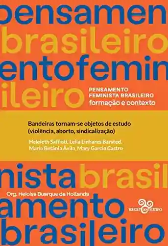 Livro PDF: Bandeiras tornam-se objetos de estudo (violência, aborto, sindicalização) (Pensamento feminista brasileiro)