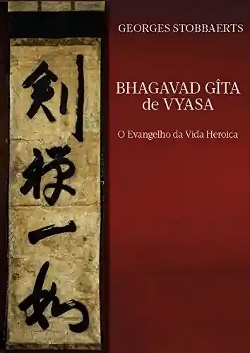 Capa do livro: Bhagavad Gîta de Vyasa: O Evangelho da Vida Heroica (1) - Ler Online pdf