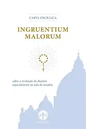 Livro PDF Carta encíclica Ingruentium malorum: Sobre a recitação do Rosário, especialmente no mês de outubro
