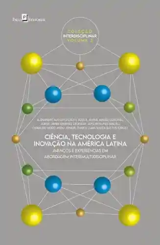 Livro PDF: Ciência, tecnologia e inovação na América Latina: Avanços e experiências em abordagem inter(multi)disciplinar (Coleção Coleção Interdisciplinar Livro 3)