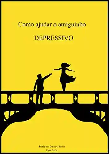 Capa do livro: Como ajudar o amiguinho depressivo: Campanha do Setembro Amarelo - Ler Online pdf