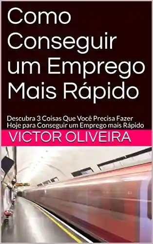 Capa do livro: Como Conseguir um Emprego Mais Rápido: Descubra 3 Coisas Que Você Precisa Fazer Hoje para Conseguir um Emprego mais Rápido e Manter o Emprego (1) - Ler Online pdf