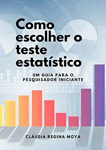 Capa do livro: Como escolher o teste estatístico : Um guia para o pesquisador iniciante - Ler Online pdf
