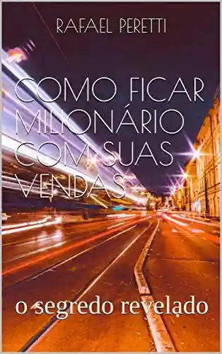 Livro PDF COMO FICAR MILIONÁRIO COM SUAS VENDAS: O segredo revelado