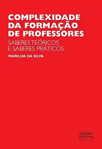 Capa do livro: Complexidade da formação de professores: saberes teóricos e saberes práticos - Ler Online pdf