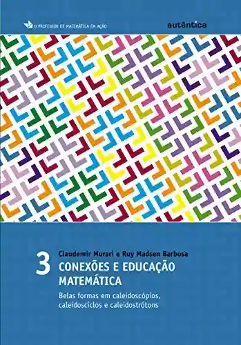 Livro PDF: Conexões e educação matemática: Belas formas em caleidoscópios, caleidosciclos e caleidostrótons – Vol 3