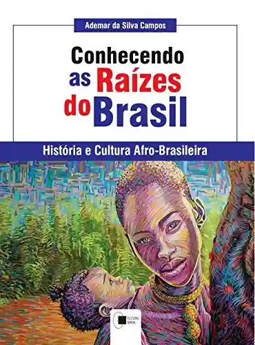 Capa do livro: Conhecendo as raízes do Brasil: História e Cultura Afro-brasileira - Ler Online pdf