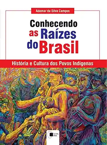 Capa do livro: Conhecendo as raízes do Brasil: História e cultura dos povos indígenas - Ler Online pdf
